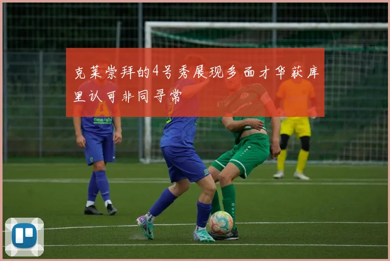 克莱崇拜的4号秀展现多面才华获库里认可非同寻常